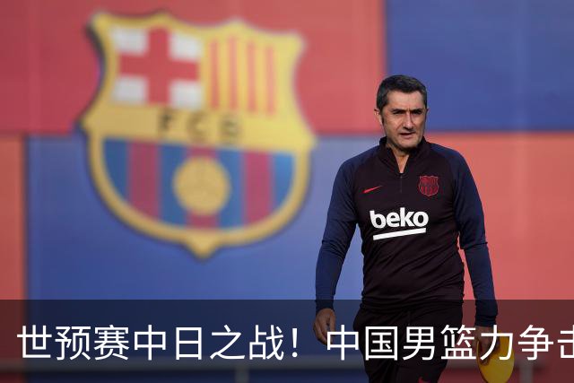 世预赛中日之战！中国男篮力争击败日本，五名首发球员基本确定