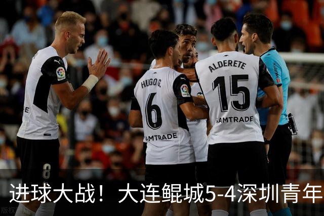 进球大战！大连鲲城5-4深圳青年人近7轮首胜 刘云双响+超级世界波